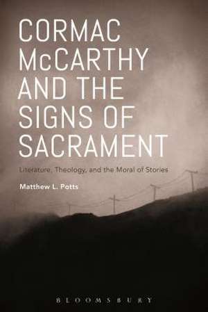 Cormac McCarthy and the Signs of Sacrament: Literature, Theology, and the Moral of Stories de Dr. Matthew L. Potts