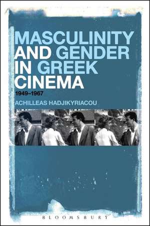 Masculinity and Gender in Greek Cinema: 1949-1967 de Achilleas Hadjikyriacou