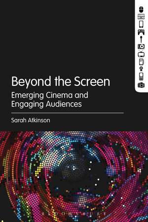 Beyond the Screen: Emerging Cinema and Engaging Audiences de Dr Sarah Atkinson