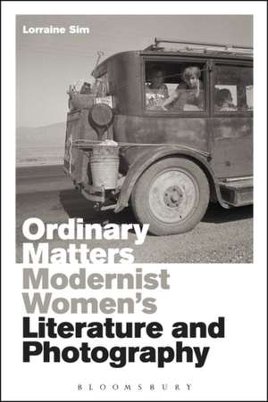 Ordinary Matters: Modernist Women’s Literature and Photography de Dr Lorraine Sim