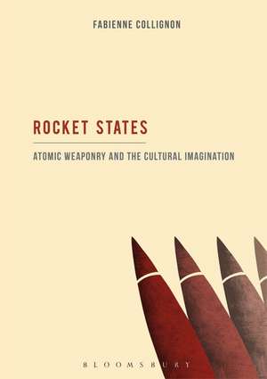 Rocket States: Atomic Weaponry and the Cultural Imagination de Dr. Fabienne Collignon