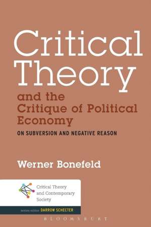 Critical Theory and the Critique of Political Economy: On Subversion and Negative Reason de Dr. Werner Bonefeld