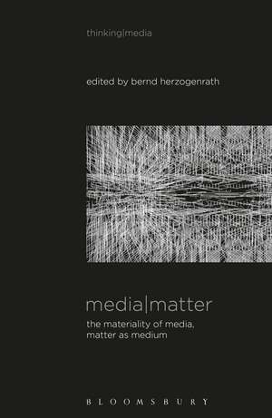 Media Matter: The Materiality of Media, Matter as Medium de Professor Bernd Herzogenrath