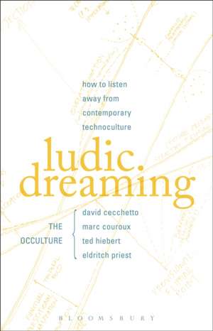 Ludic Dreaming: How to Listen Away from Contemporary Technoculture de David Cecchetto