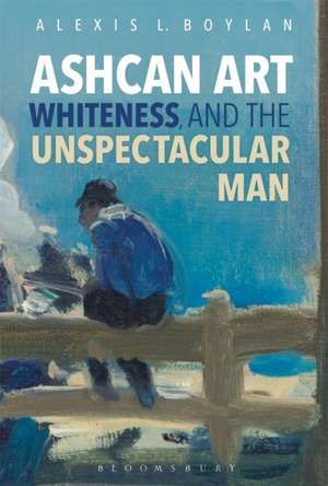 Ashcan Art, Whiteness, and the Unspectacular Man de Dr. Alexis L. Boylan