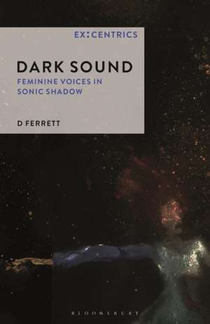 Dark Sound: Feminine Voices in Sonic Shadow de Course Coordinator and Senior Lecturer for Popular Music D Ferrett