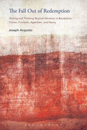 The Fall Out of Redemption: Writing and Thinking Beyond Salvation in Baudelaire, Cioran, Fondane, Agamben, and Nancy de Professor Joseph Acquisto