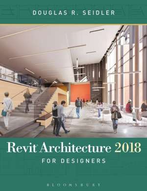 Revit Architecture 2018 for Designers de Douglas R. Seidler