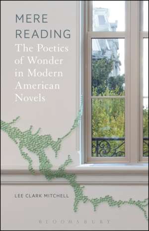 Mere Reading: The Poetics of Wonder in Modern American Novels de Professor Lee Clark Mitchell