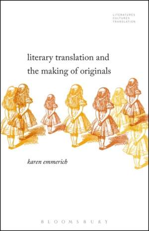 Literary Translation and the Making of Originals de Dr. Karen Emmerich