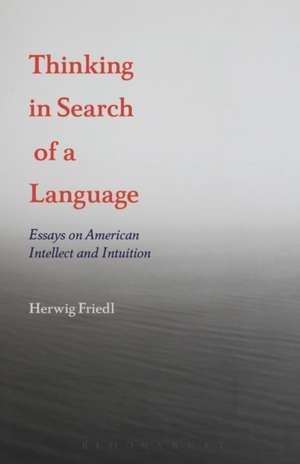 Thinking in Search of a Language: Essays on American Intellect and Intuition de Dr. Herwig Friedl