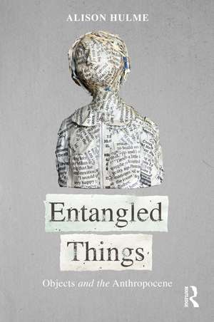 Entangled Things: Objects and the Anthropocene de Alison Hulme