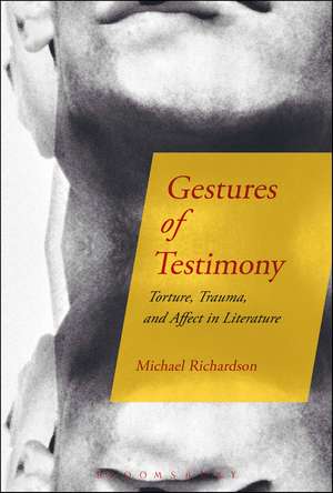 Gestures of Testimony: Torture, Trauma, and Affect in Literature de Dr Michael Richardson