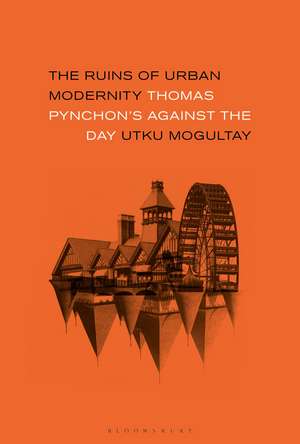 The Ruins of Urban Modernity: Thomas Pynchon's Against the Day de Utku Mogultay