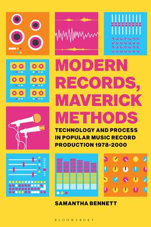 Modern Records, Maverick Methods: Technology and Process in Popular Music Record Production 1978-2000 de Dr Samantha Bennett