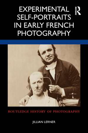 Experimental Self-Portraits in Early French Photography de Jillian Lerner