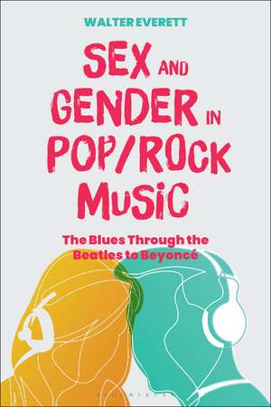 Sex and Gender in Pop/Rock Music: The Blues Through the Beatles to Beyoncé de Prof Walter Everett