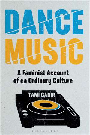 Dance Music: A Feminist Account of an Ordinary Culture de Dr Tami Gadir