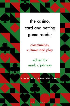 The Casino, Card and Betting Game Reader: Communities, Cultures and Play de Dr. Mark R. Johnson