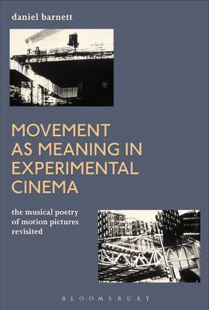 Movement as Meaning in Experimental Cinema: The Musical Poetry of Motion Pictures Revisited de Daniel Barnett