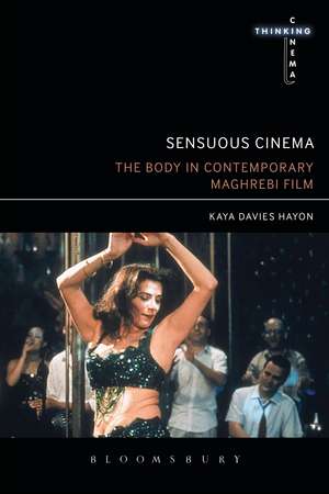 Sensuous Cinema: The Body in Contemporary Maghrebi Film de Dr Kaya Davies Hayon