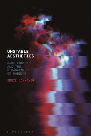 Unstable Aesthetics: Game Engines and the Strangeness of Modding de Eddie Lohmeyer