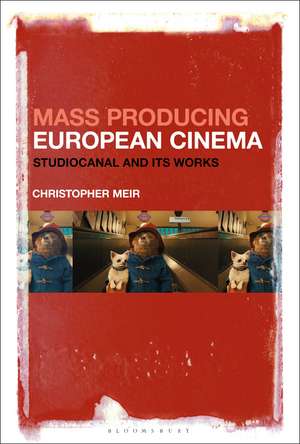 Mass Producing European Cinema: Studiocanal and Its Works de Dr Christopher Meir