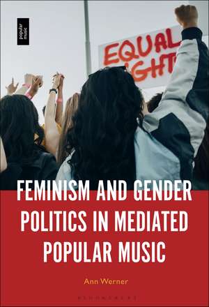 Feminism and Gender Politics in Mediated Popular Music de Professor or Dr. Ann Werner