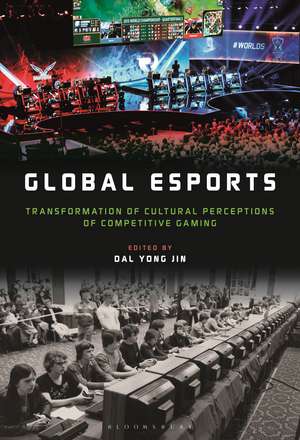 Global esports: Transformation of Cultural Perceptions of Competitive Gaming de Dr. Dal Yong Jin