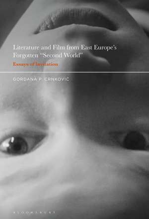 Literature and Film from East Europe’s Forgotten "Second World": Essays of Invitation de Professor Gordana P. Crnkovic