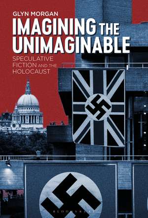 Imagining the Unimaginable: Speculative Fiction and the Holocaust de Dr. Glyn Morgan