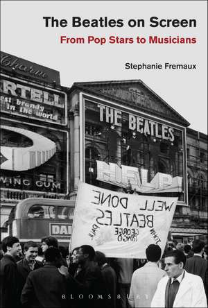 The Beatles on Screen: From Pop Stars to Musicians de Stephanie Fremaux