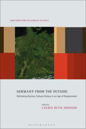 Germany from the Outside: Rethinking German Cultural History in an Age of Displacement de Professor Laurie Ruth Johnson