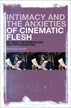 Intimacy and the Anxieties of Cinematic Flesh: Between Phenomenology and Psychoanalysis de Professor Patrick Fuery