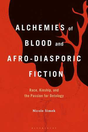 Alchemies of Blood and Afro-Diasporic Fiction: Race, Kinship, and the Passion for Ontology de Prof Nicole Simek