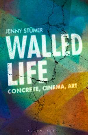 Walled Life: Concrete, Cinema, Art de Jenny Stümer