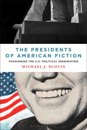 The Presidents of American Fiction: Fashioning the U.S. Political Imagination de Professor or Dr. Michael J. Blouin