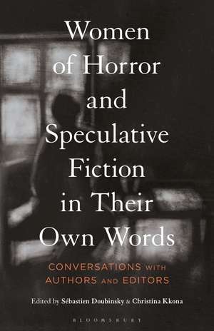 Women of Horror and Speculative Fiction in Their Own Words: Conversations with Authors and Editors de Dr. Sébastien Doubinsky