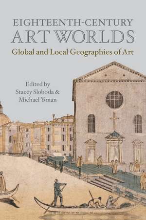 Eighteenth-Century Art Worlds: Global and Local Geographies of Art de Dr. Michael Yonan