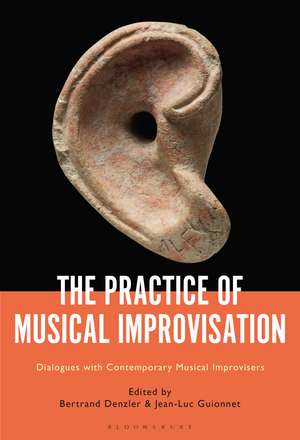 The Practice of Musical Improvisation: Dialogues with Contemporary Musical Improvisers de Bertrand Denzler