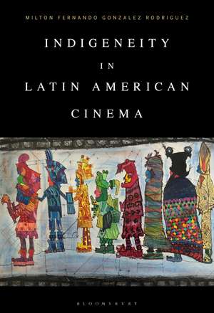 Indigeneity in Latin American Cinema de Milton Fernando Gonzalez Rodriguez