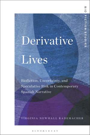 Derivative Lives: Biofiction, Uncertainty, and Speculative Risk in Contemporary Spanish Narrative de Virginia Newhall Rademacher