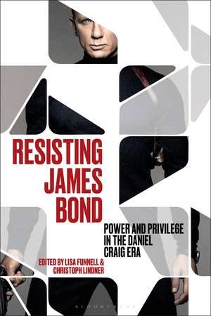 Resisting James Bond: Power and Privilege in the Daniel Craig Era de Christoph Lindner