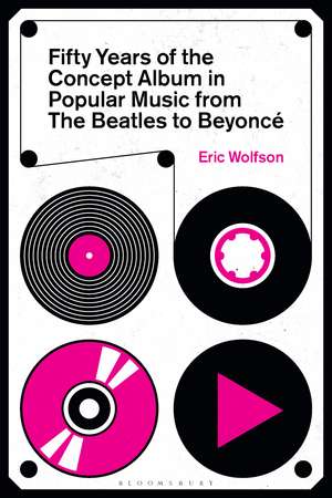 Fifty Years of the Concept Album in Popular Music: From The Beatles to Beyoncé de Eric Wolfson