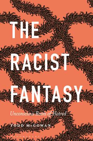 The Racist Fantasy: Unconscious Roots of Hatred de Professor Todd McGowan