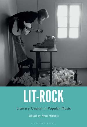 Lit-Rock: Literary Capital in Popular Music de Ryan Hibbett