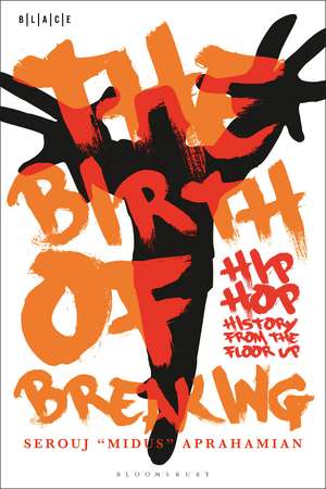 The Birth of Breaking: Hip-Hop History from the Floor Up de Dr. Serouj "Midus" Aprahamian