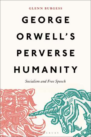 George Orwell's Perverse Humanity: Socialism and Free Speech de Glenn Burgess