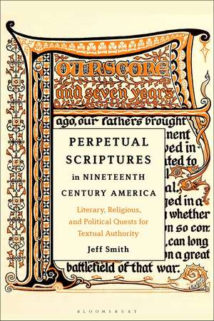 Perpetual Scriptures in Nineteenth-Century America: Literary, Religious, and Political Quests for Textual Authority de Prof. or Dr. Jeff Smith