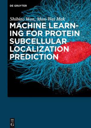 Machine Learning for Protein Subcellular Localization Prediction de Shibiao Wan